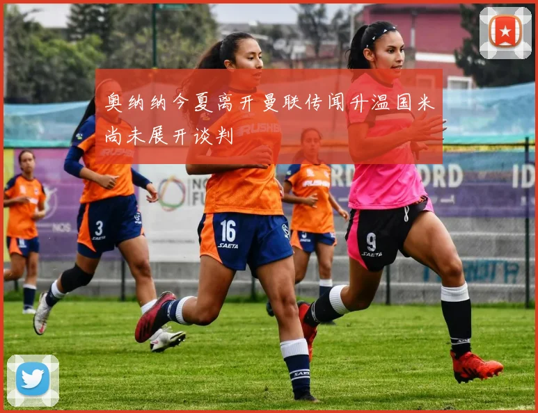 奥纳纳今夏离开曼联传闻升温国米尚未展开谈判