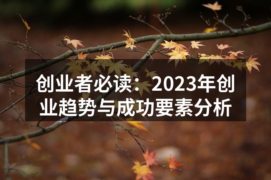 创业者必读：2023年创业趋势与成功要素