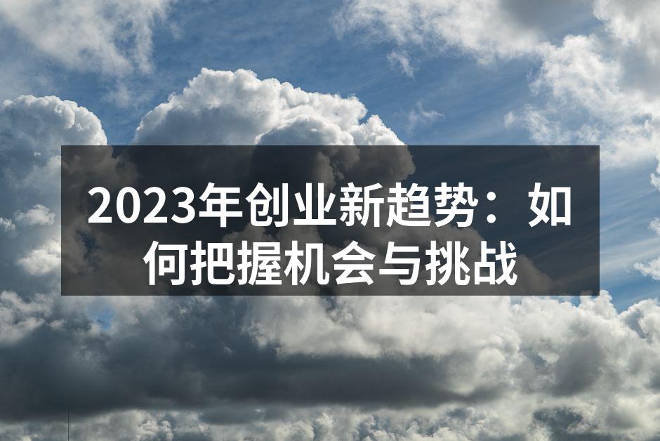 2023年创业新趋势：如何把握机会与挑战